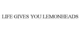 LIFE GIVES YOU LEMONHEADS trademark