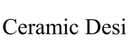 CERAMIC DESI trademark