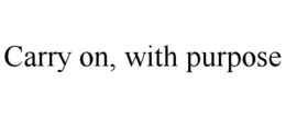 CARRY ON, WITH PURPOSE trademark