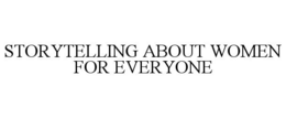 STORYTELLING ABOUT WOMEN FOR EVERYONE trademark