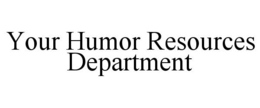 YOUR HUMOR RESOURCES DEPARTMENT trademark