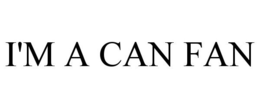 I'M A CAN FAN trademark