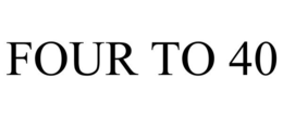 FOUR TO 40 trademark