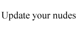 UPDATE YOUR NUDES trademark