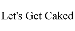LET'S GET CAKED trademark