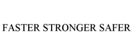 FASTER STRONGER SAFER trademark