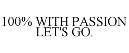 100% WITH PASSION LET'S GO. trademark
