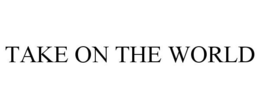 TAKE ON THE WORLD trademark
