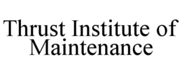 THRUST INSTITUTE OF MAINTENANCE trademark
