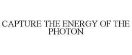 CAPTURE THE ENERGY OF THE PHOTON trademark