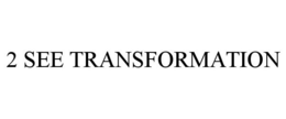 2 SEE TRANSFORMATION trademark