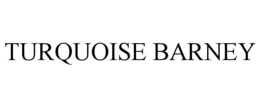 TURQUOISE BARNEY trademark
