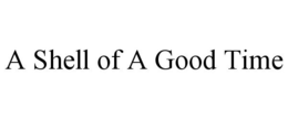 A SHELL OF A GOOD TIME trademark