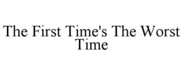 THE FIRST TIME'S THE WORST TIME trademark