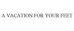 A VACATION FOR YOUR FEET trademark