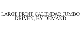 LARGE PRINT CALENDAR JUMBO DRIVEN, BY DEMAND trademark