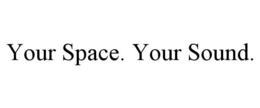 YOUR SPACE. YOUR SOUND. trademark