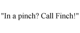 IN A PINCH? CALL FINCH! trademark