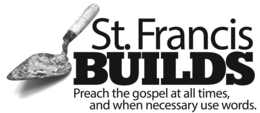 ST. FRANCIS BUILDS PREACH THE GOSPEL AT ALL TIMES, AND WHEN NECESSARY USE WORDS. trademark