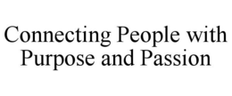CONNECTING PEOPLE WITH PURPOSE AND PASSION trademark