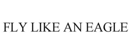 FLY LIKE AN EAGLE trademark