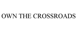 OWN THE CROSSROADS trademark