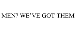 MEN? WE'VE GOT THEM trademark