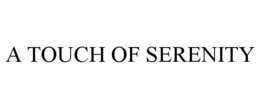 A TOUCH OF SERENITY trademark