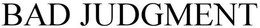 BAD JUDGMENT trademark
