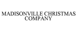 MADISONVILLE CHRISTMAS COMPANY trademark