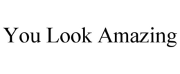 YOU LOOK AMAZING trademark