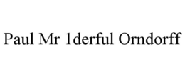 PAUL MR 1DERFUL ORNDORFF trademark