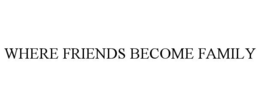 WHERE FRIENDS BECOME FAMILY trademark
