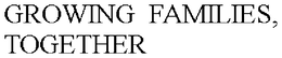 GROWING  FAMILIES, TOGETHER trademark
