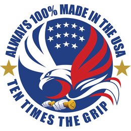 ALWAYS 100% MADE IN THE USA TEN TIMES THE GRIP trademark