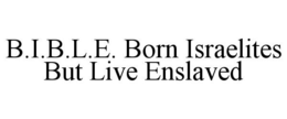 B.I.B.L.E. BORN ISRAELITES BUT LIVE ENSLAVED trademark