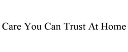 CARE YOU CAN TRUST AT HOME trademark