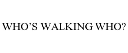 WHO'S WALKING WHO? trademark