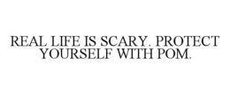 REAL LIFE IS SCARY. PROTECT YOURSELF WITH POM. trademark