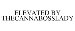 ELEVATED BY THECANNABOSSLADY trademark