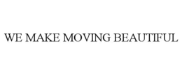 WE MAKE MOVING BEAUTIFUL trademark