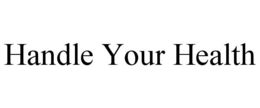 HANDLE YOUR HEALTH trademark