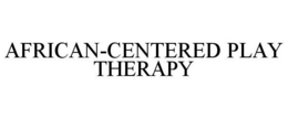 AFRICAN-CENTERED PLAY THERAPY trademark