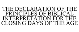THE DECLARATION OF THE PRINCIPLES OF BIBLICAL INTERPRETATION FOR THE CLOSING DAYS OF THE AGE trademark