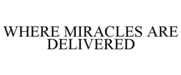 WHERE MIRACLES ARE DELIVERED trademark