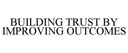 BUILDING TRUST BY IMPROVING OUTCOMES trademark
