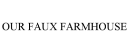 OUR FAUX FARMHOUSE trademark