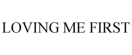 LOVING ME FIRST trademark