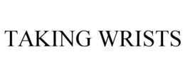 TAKING WRISTS trademark