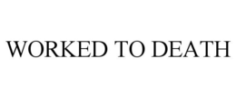 WORKED TO DEATH trademark